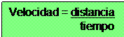 Cuadro de texto: Velocidad = distancia 
                       tiempo
