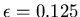 $\epsilon=0.125$