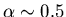 $\alpha \sim 0.5$