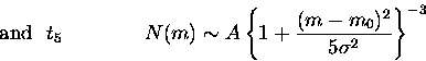 \begin{displaymath}
{\rm and}~~t_{5} \qquad \qquad 
N(m) \sim A \left\{{1 + {(m-m_{0})^{2}\over 5 \sigma ^{2}}}\right\}^{-3} \end{displaymath}